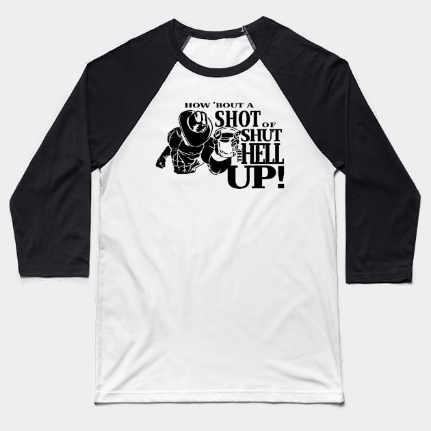 How About A Shot Of Shut The Hell Up Baseball T-Shirt by MarcoFerreira